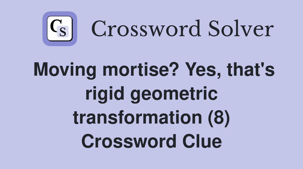 Moving mortise? Yes, that's rigid geometric transformation (8) Crossword Clue