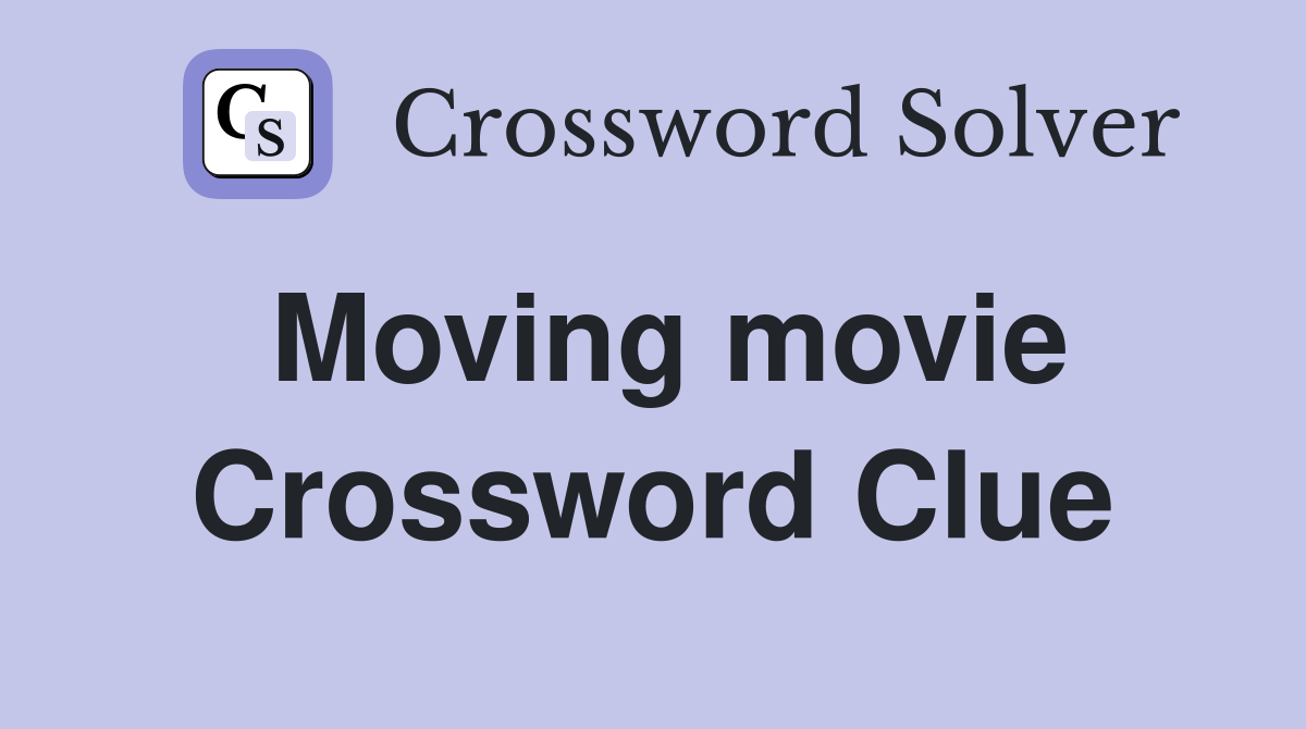 Moving movie Crossword Clue
