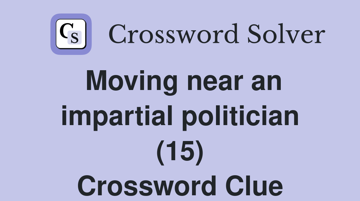 Moving near an impartial politician (15) Crossword Clue