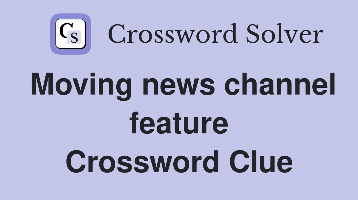 Moving news channel feature Crossword Clue