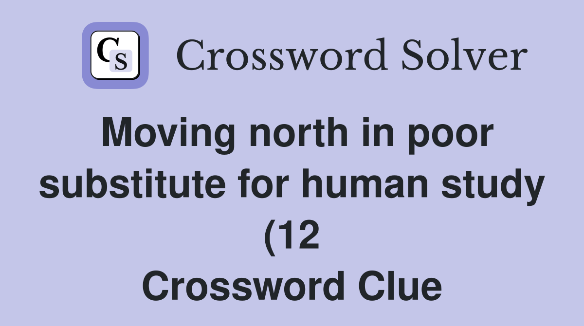 Moving north in poor substitute for human study (12) Crossword Clue Moving north in poor substitute for human study (12) Crossword Clue
