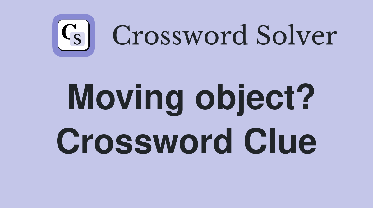 Moving object? Crossword Clue