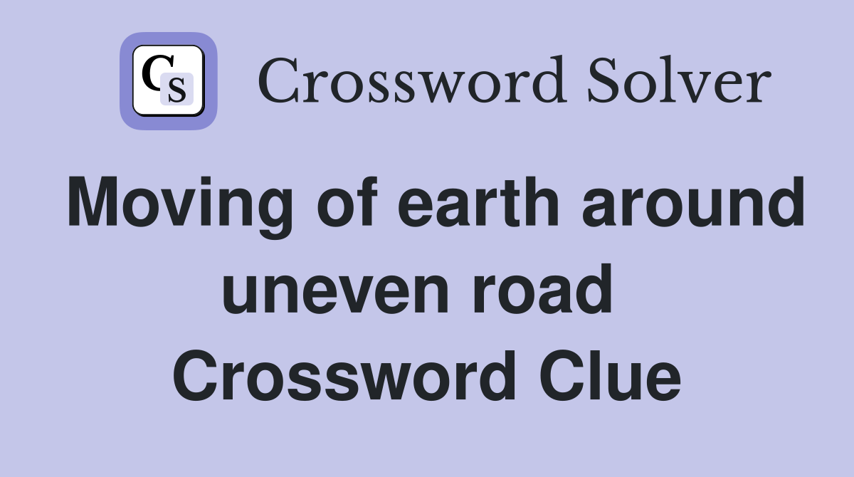 Moving of earth around uneven road  Crossword Clue