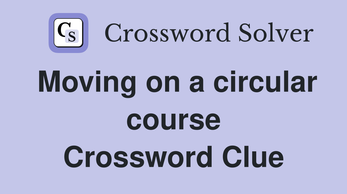 Moving on a circular course Crossword Clue