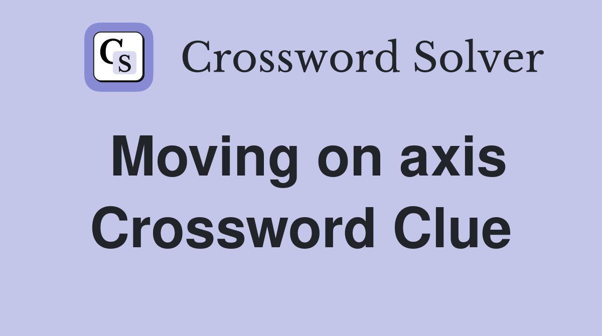 Moving on axis Crossword Clue