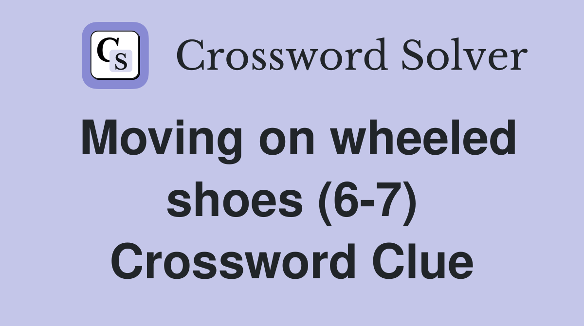 Moving on wheeled shoes (6-7) Crossword Clue