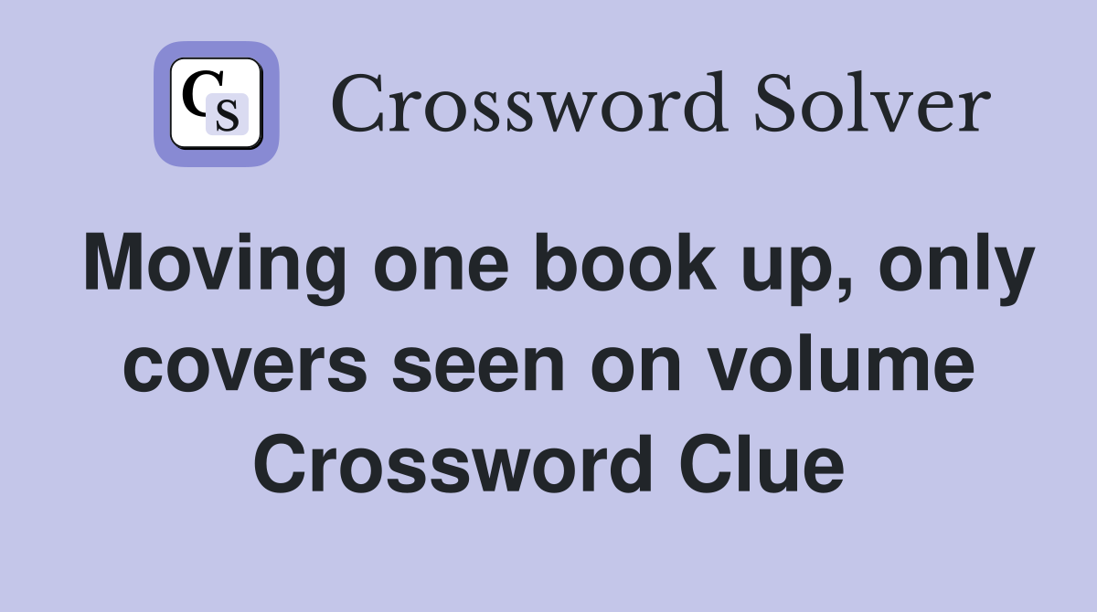 Moving one book up, only covers seen on volume Crossword Clue