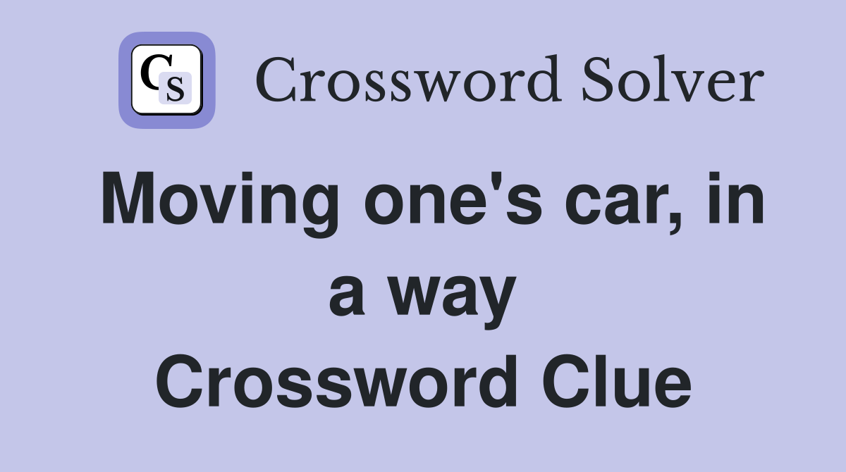 Moving one's car, in a way Crossword Clue