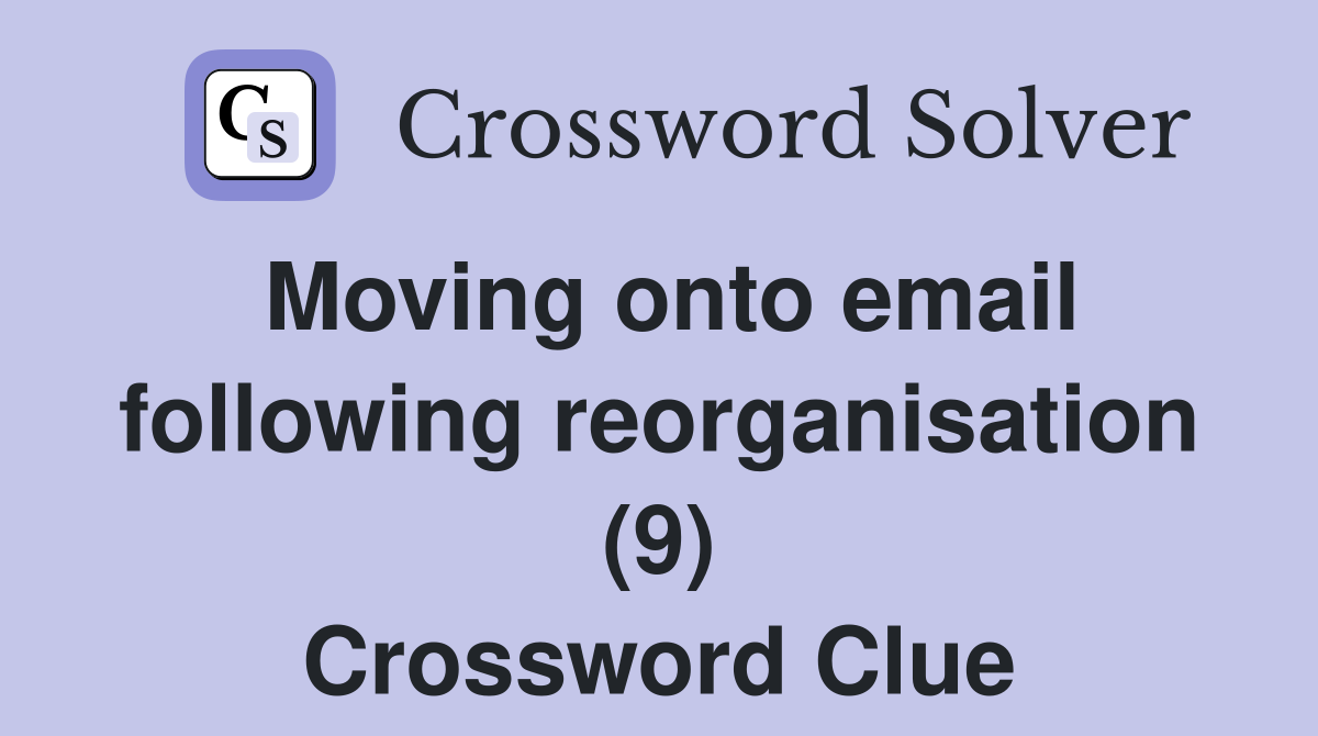 Moving onto email following reorganisation (9) Crossword Clue