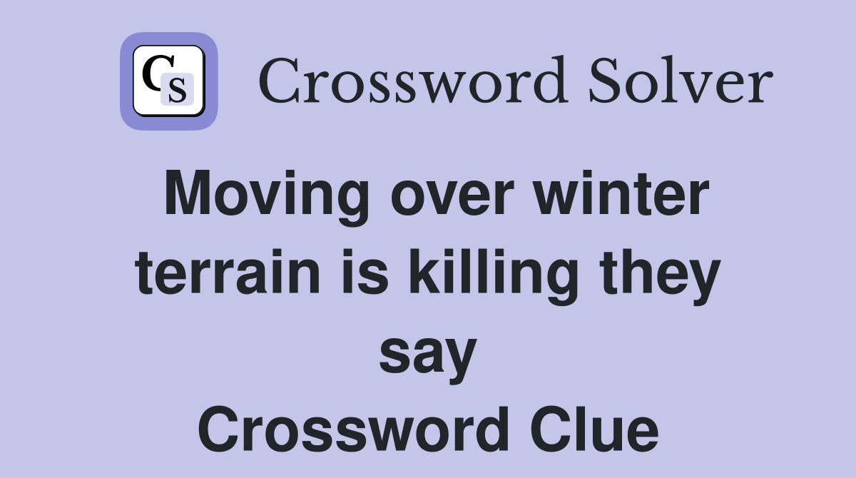 Moving over winter terrain is killing they say Crossword Clue