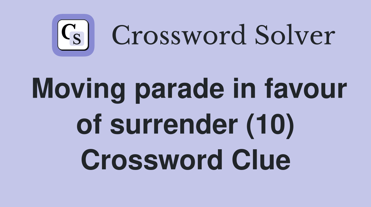 Moving parade in favour of surrender (10) Crossword Clue