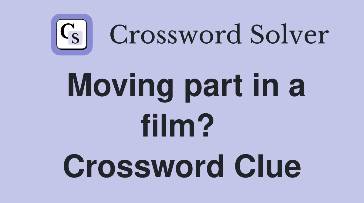 Moving part in a film?  Crossword Clue