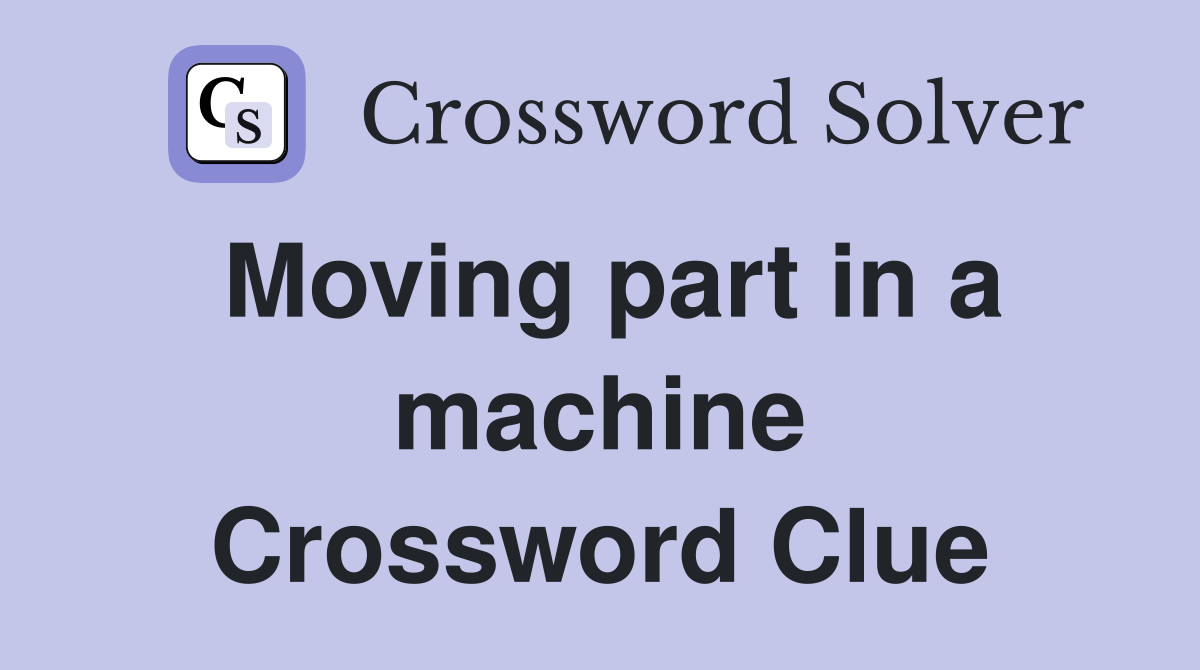 Moving part in a machine Crossword Clue