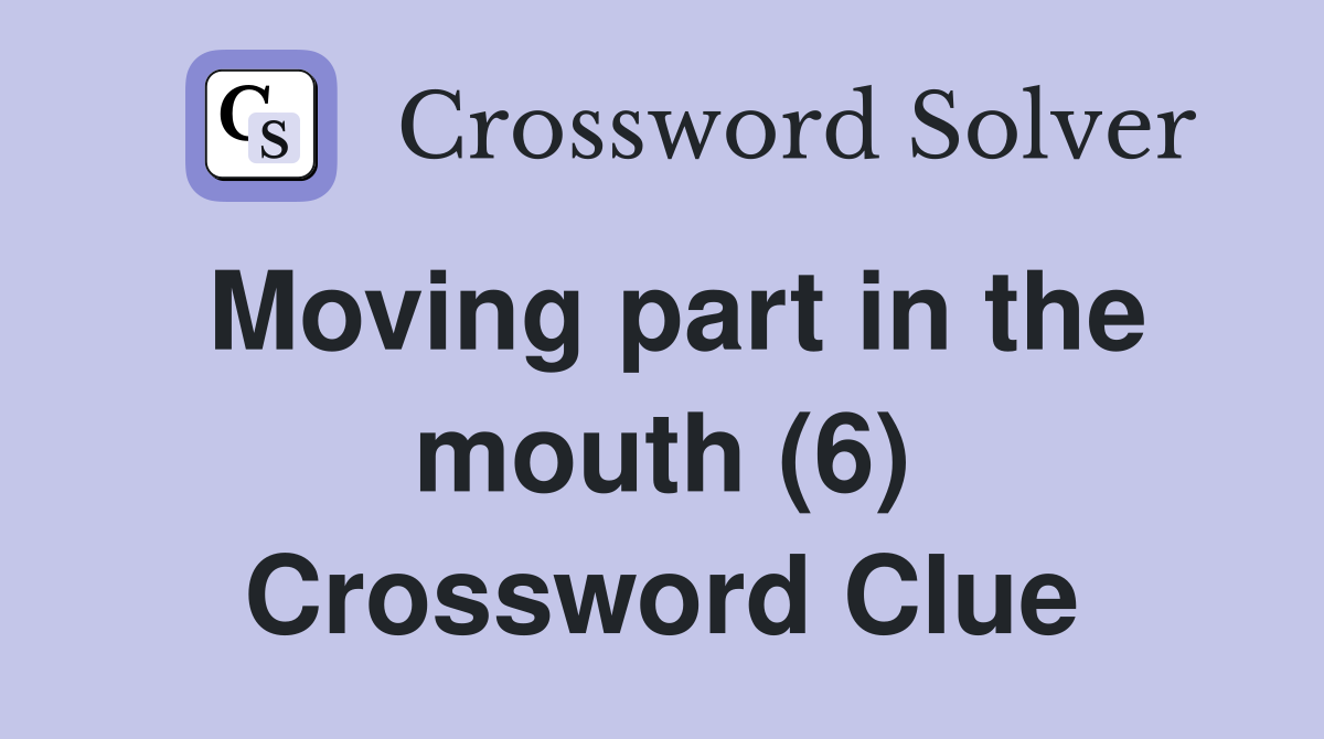 Moving part in the mouth (6) Crossword Clue