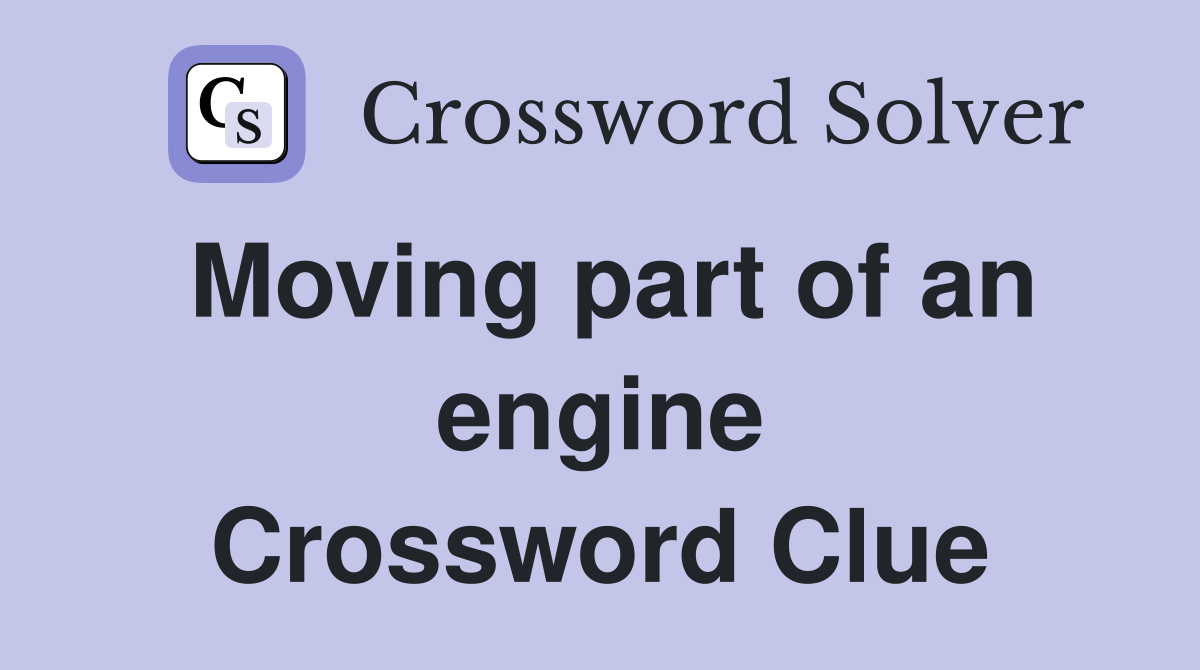 Moving part of an engine Crossword Clue