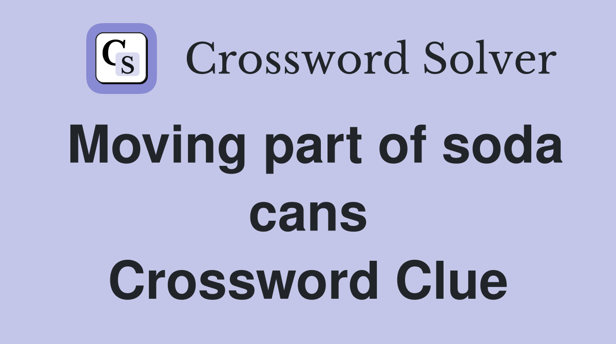 Moving part of soda cans Crossword Clue