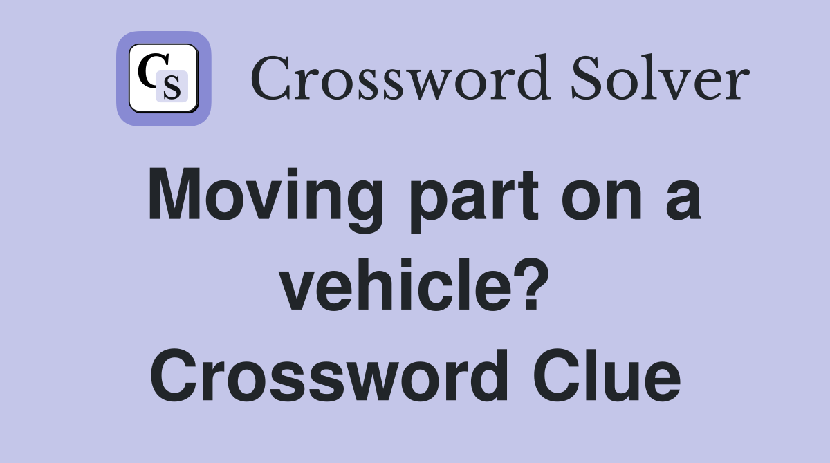 Moving part on a vehicle? Crossword Clue