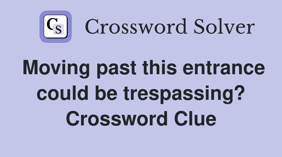 Moving past this entrance could be trespassing? Crossword Clue