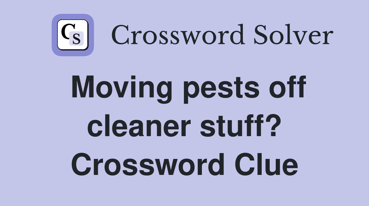 Moving pests off cleaner stuff? Crossword Clue