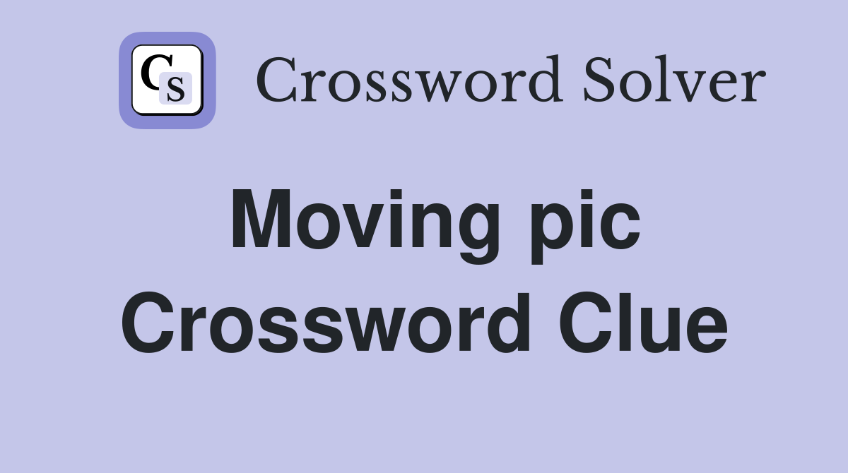 Moving pic Crossword Clue
