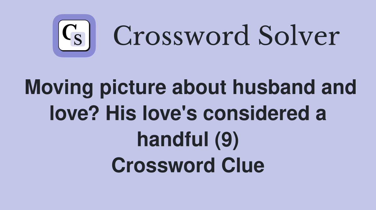 Moving picture about husband and love? His love's considered a handful (9) Crossword Clue