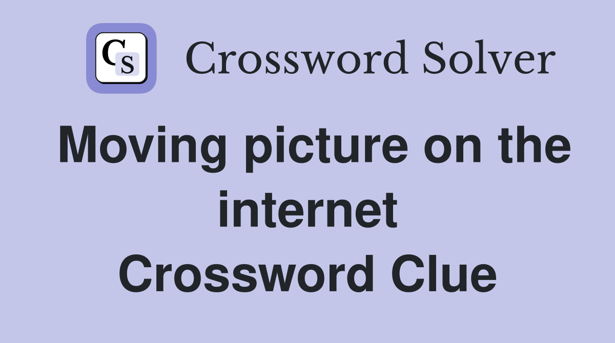 Moving picture on the internet Crossword Clue