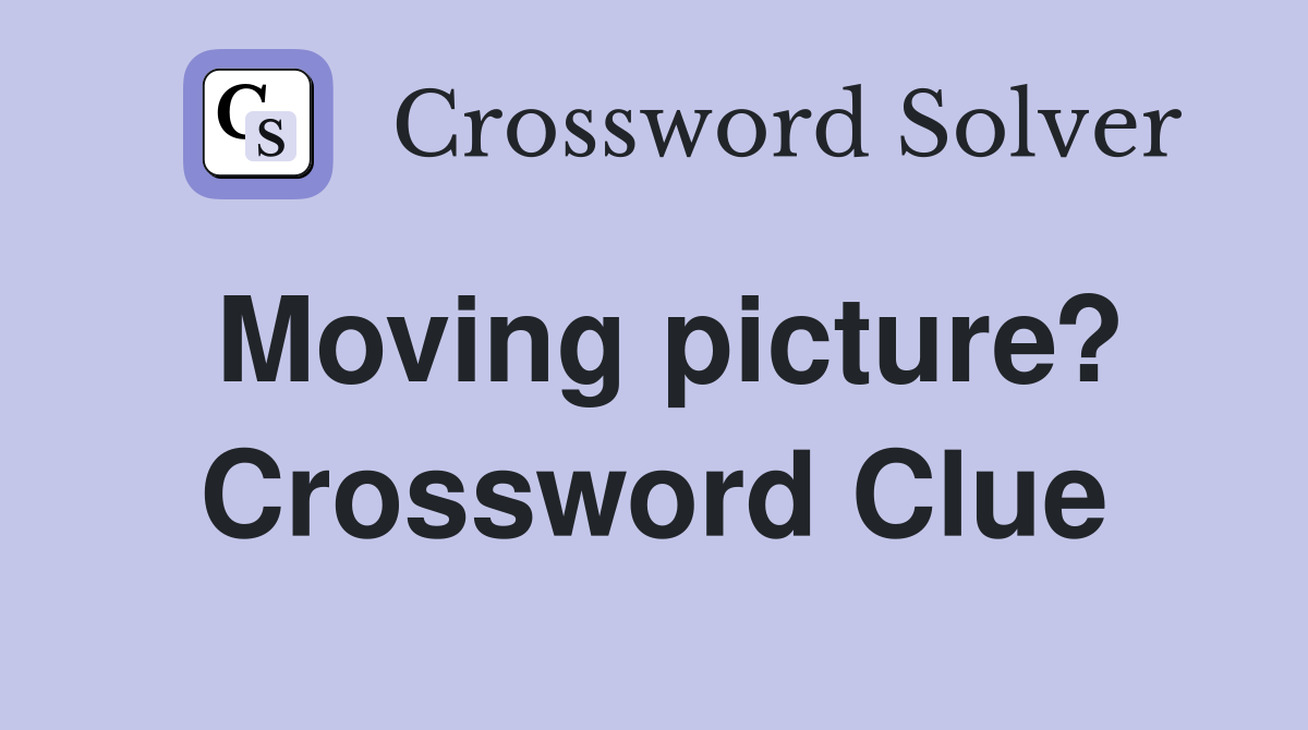 Moving picture? Crossword Clue