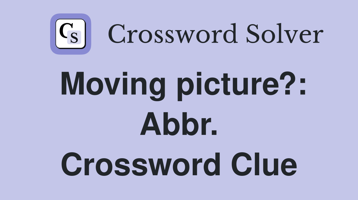Moving picture?: Abbr. Crossword Clue