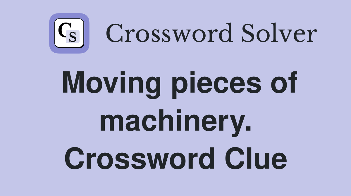 Moving pieces of machinery. Crossword Clue