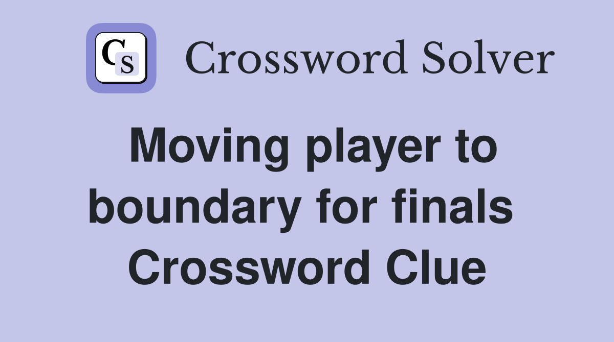 Moving player to boundary for finals  Crossword Clue