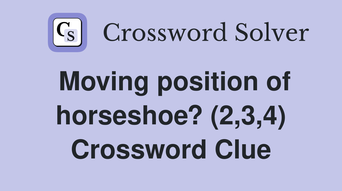 Moving position of horseshoe? (2,3,4) Crossword Clue