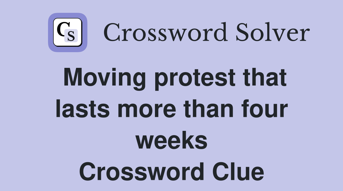 Moving protest that lasts more than four weeks Crossword Clue