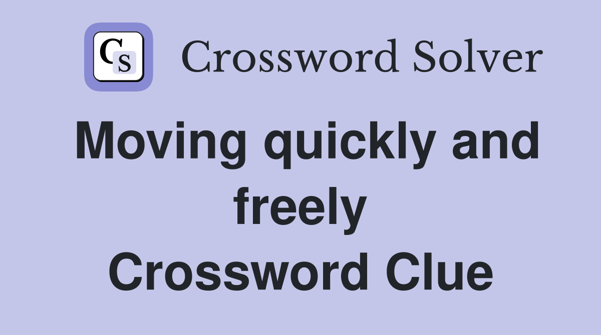 Moving quickly and freely Crossword Clue