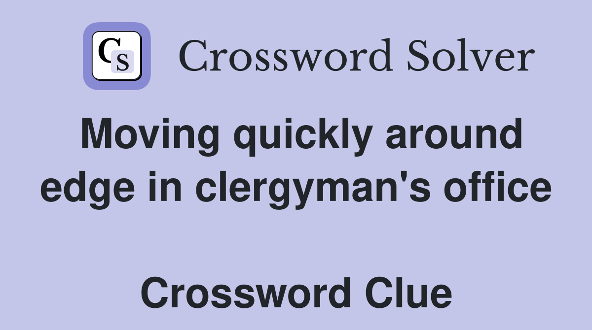 Moving quickly around edge in clergyman's office  Crossword Clue