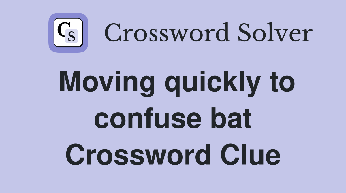 Moving quickly to confuse bat Crossword Clue
