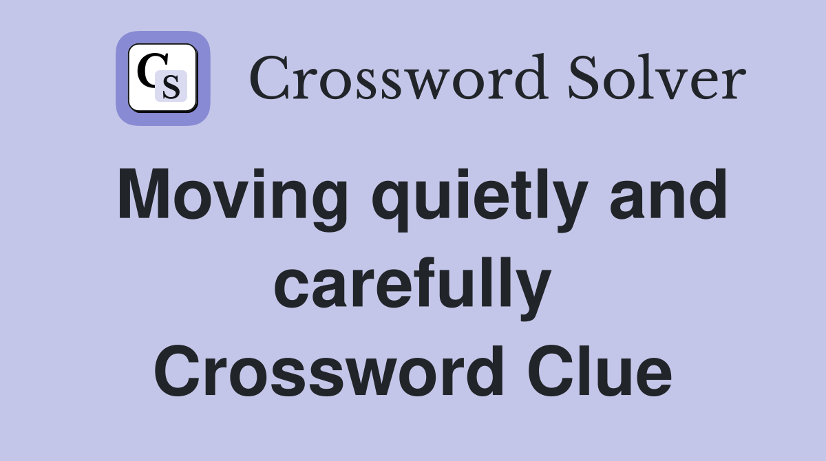 Moving quietly and carefully Crossword Clue
