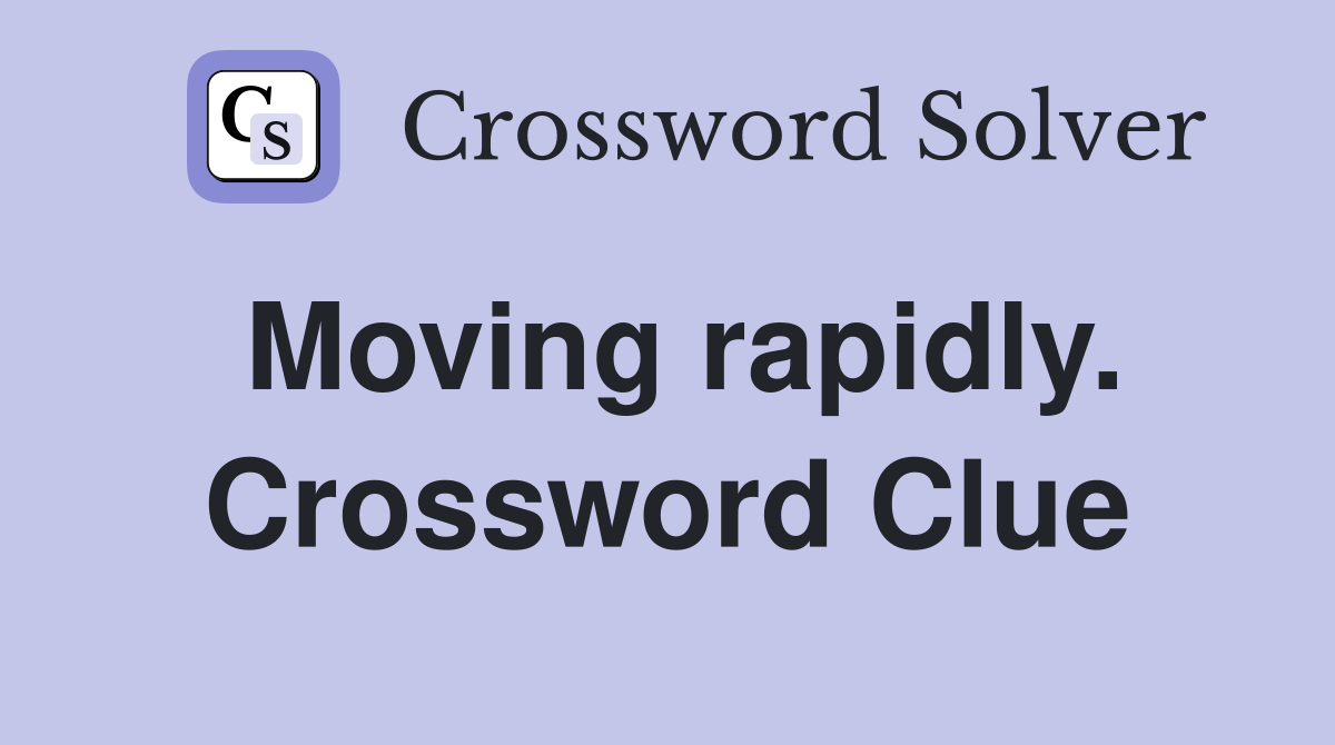 Moving rapidly. Crossword Clue