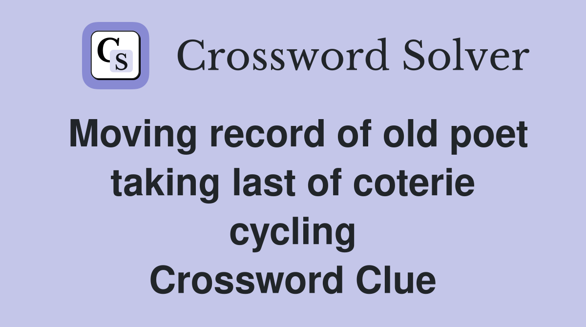 Moving record of old poet taking last of coterie cycling Crossword Clue