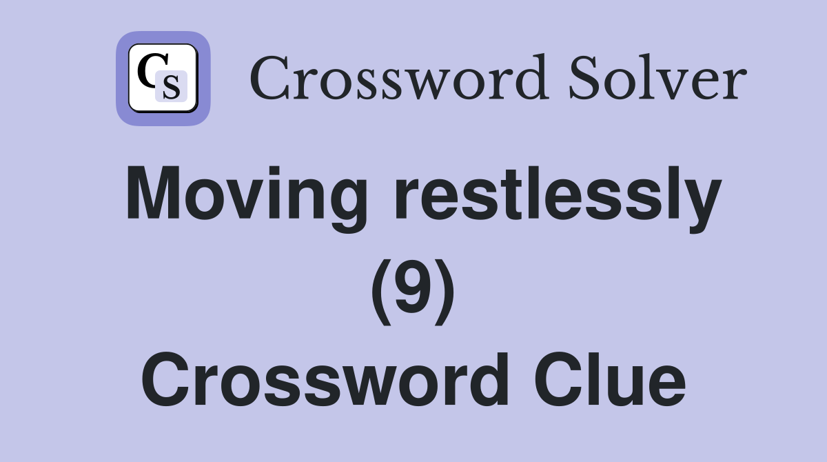 Moving restlessly (9) Crossword Clue