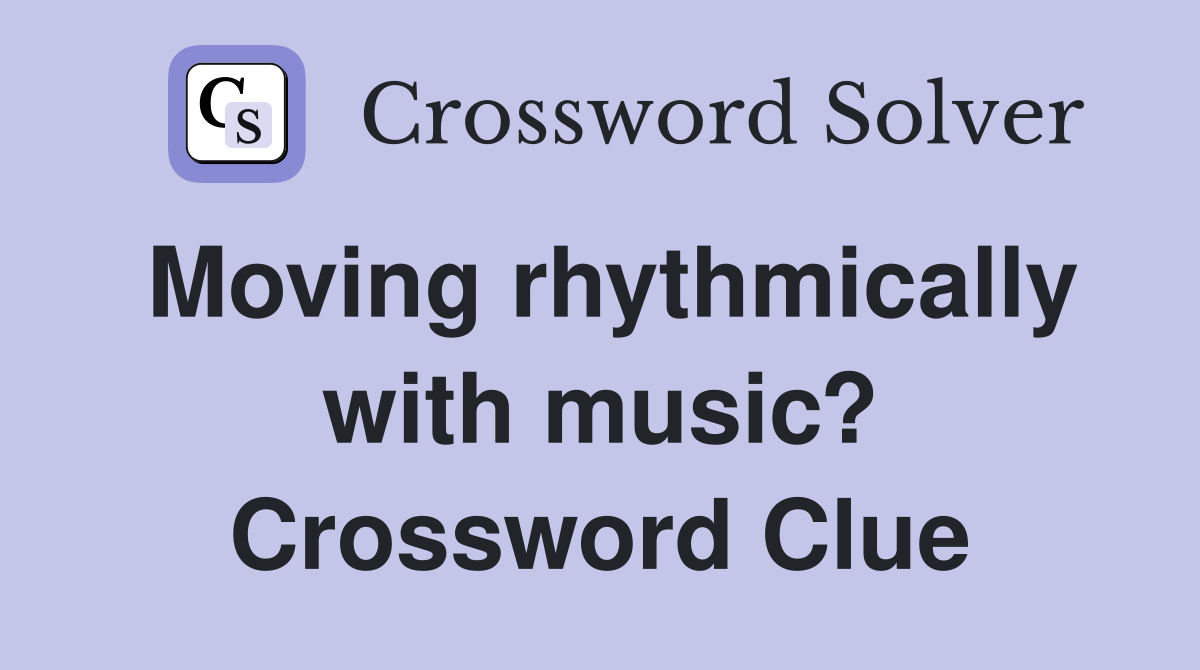 Moving rhythmically with music? Crossword Clue