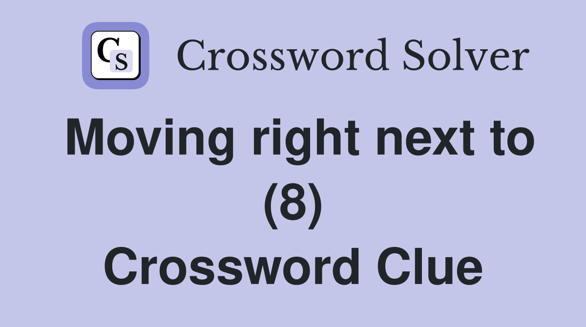Moving right next to (8) Crossword Clue