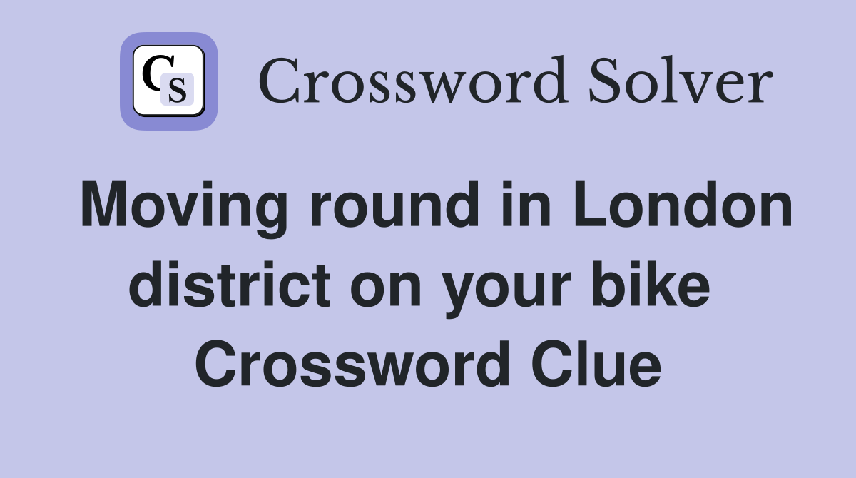 Moving round in London district on your bike  Crossword Clue