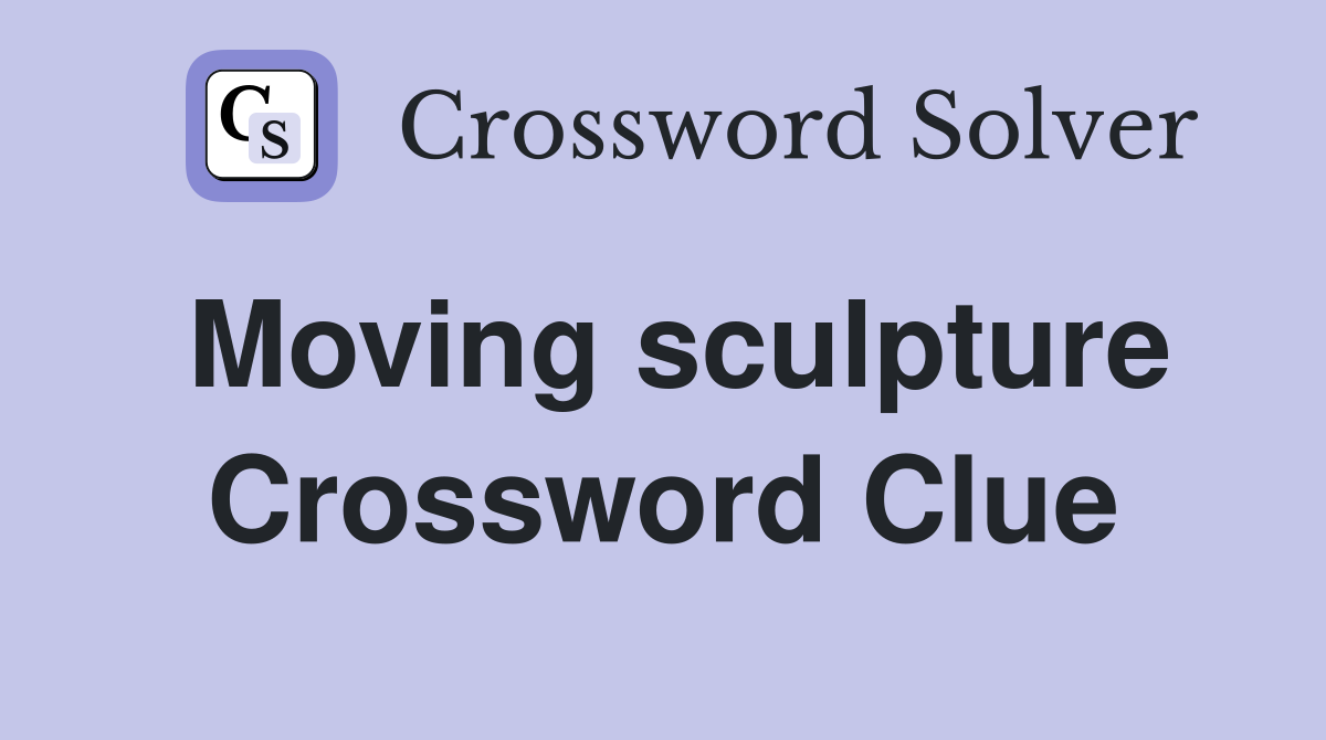 Moving sculpture Crossword Clue