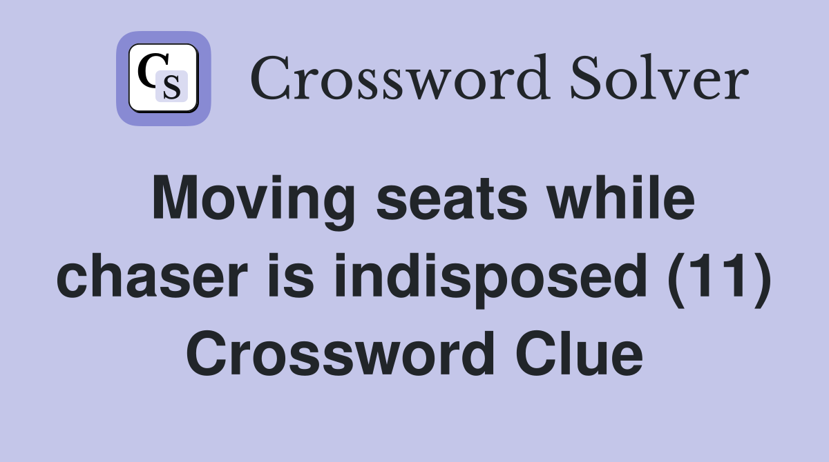 Moving seats while chaser is indisposed (11) Crossword Clue