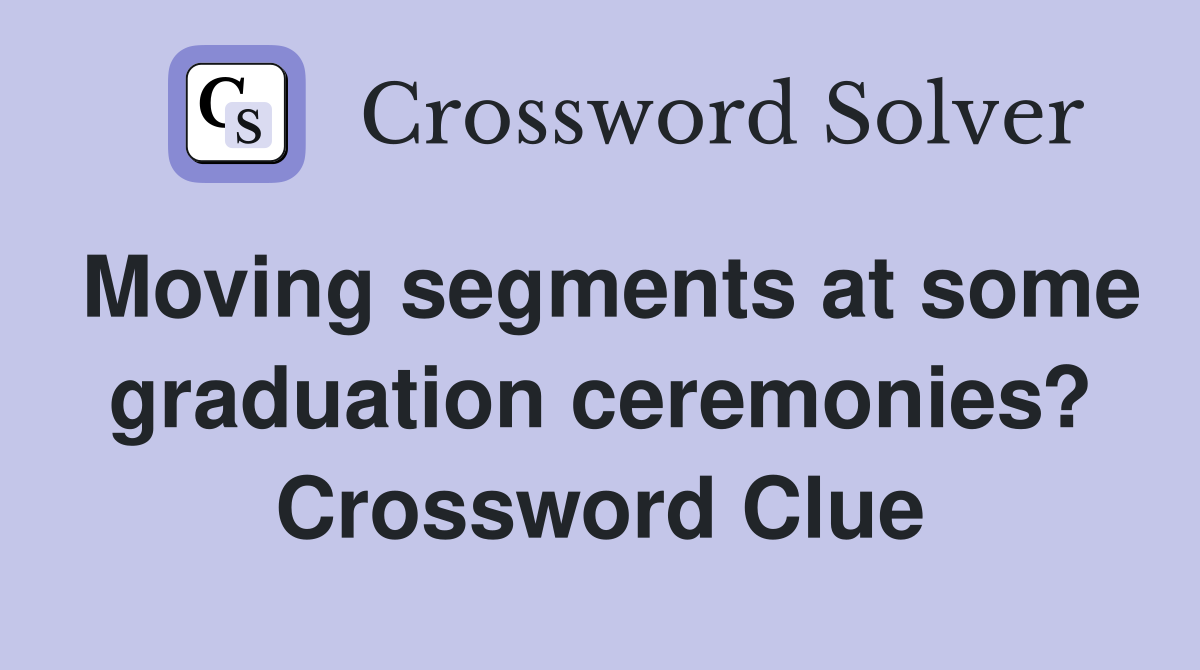 Moving segments at some graduation ceremonies? Crossword Clue