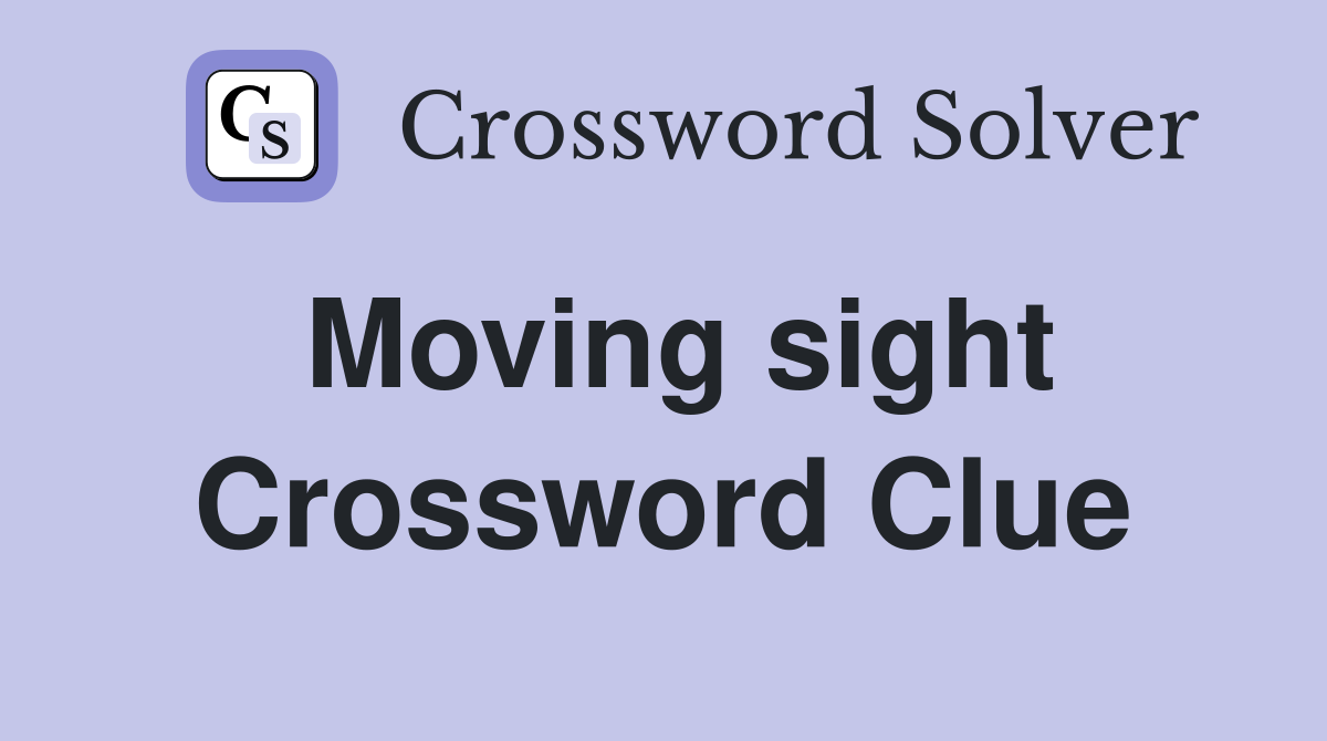 Moving sight Crossword Clue