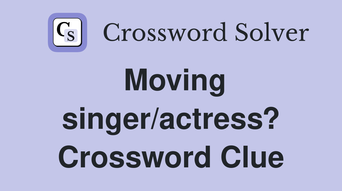 Moving singer/actress? Crossword Clue