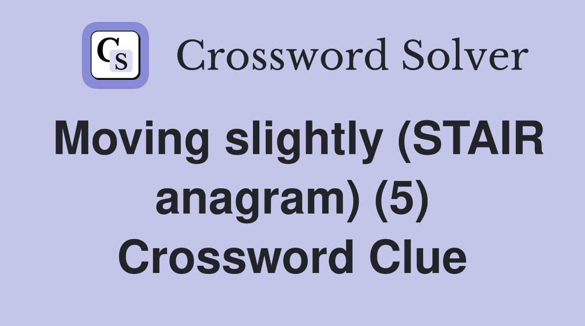 Moving slightly (STAIR anagram) (5) Crossword Clue