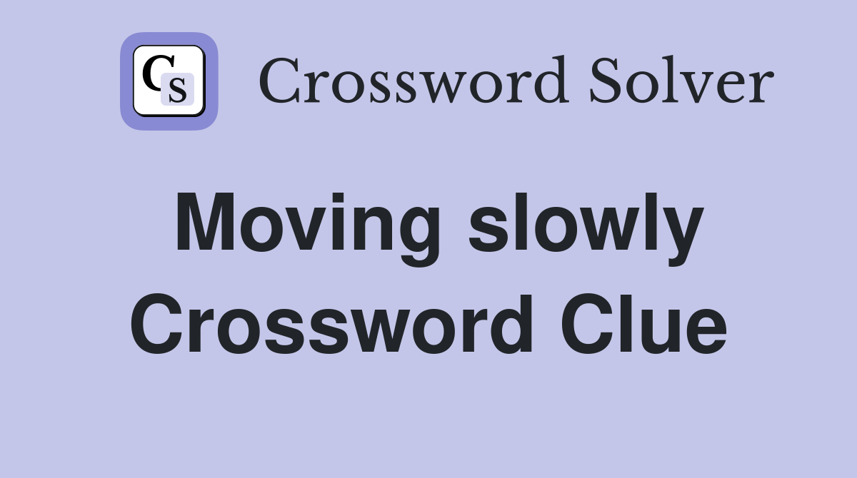 Moving slowly Crossword Clue