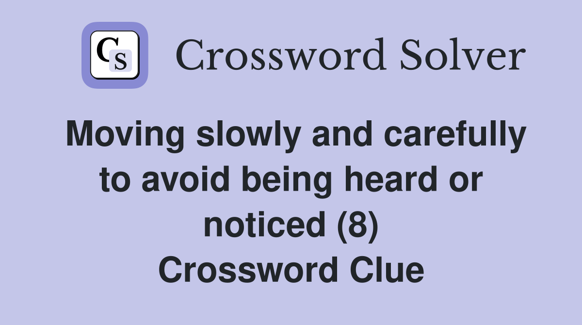 Moving slowly and carefully to avoid being heard or noticed (8) Crossword Clue